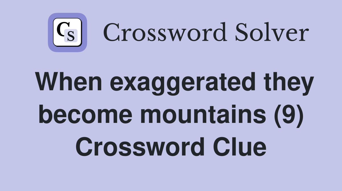 When exaggerated they mountains (9) Crossword Clue Answers